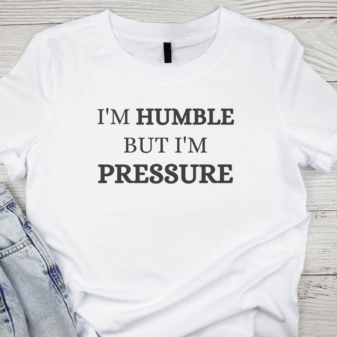 I'm Humble But I'm Pressure